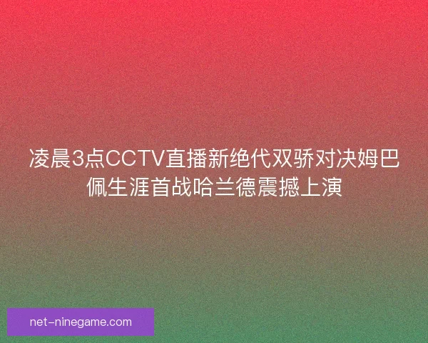 凌晨3点CCTV直播新绝代双骄对决姆巴佩生涯首战哈兰德震撼上演